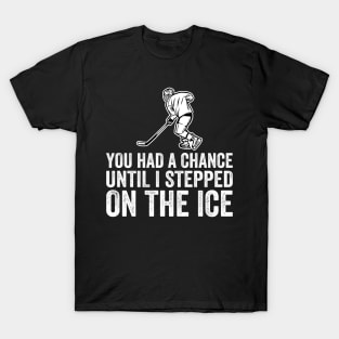 You Had A Chance Until I Stepped On The Ice Funny Hockey T-Shirt